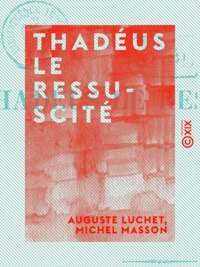 Auguste Luchet et Michel Masson - Thadéus le ressuscité.