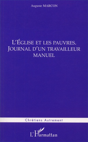 Auguste Marcon - L'Eglise Et Les Pauvres. Journal D'Un Travailleur Manuel.