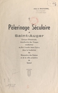 Auguste Maugenre - Pèlerinage séculaire à Saint-Auger - Evêque d'Austrasie, anachorète des Vosges, coadjuteur du roi Pontife Saint-Goëry dans la fondation du Monastère des Épines, et de la ville primitive de Spinal.