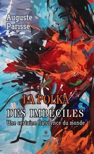 Télécharger amazon ebook sur pc La polka des imbéciles - Une certaine flatulence du monde par Auguste Parisse 9791042206147 in French