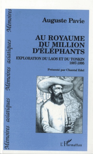 Auguste Pavie - Au royaume du million d'éléphant - Exploration du Laos et du Tonkin 1887-1895.