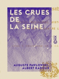 Auguste Pawlowski et Albert Radoux - Les Crues de la Seine - VIe-XXe siècle.