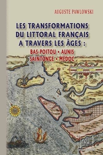 Auguste Pawlowski - Les transformations du littoral français à travers les âges - Bas-Poitou, Aunis, Saintonge, Médoc.