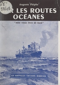 Auguste Piéplu - Sur les routes océanes - Mon vieux livre de bord....