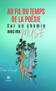 Auguste Pierre - Au fil du temps de la poésie - Sur un chemin avec ma Muse.