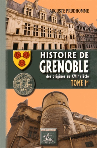 Histoire de Grenoble. Tome 1, des origines au XVIe siècle