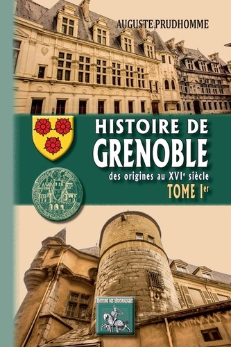 Histoire de Grenoble. Tome 1, des origines au XVIe siècle
