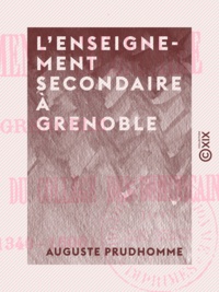 Auguste Prudhomme - L'Enseignement secondaire à Grenoble - Avant la création du collège des Dominicains (1340-1606).