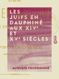 Auguste Prudhomme - Les Juifs en Dauphiné aux XIVe et XVe siècles.