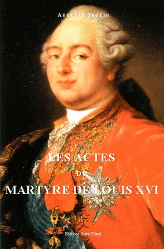 Auguste Seguin - Les actes du martyre de Louis XVI.