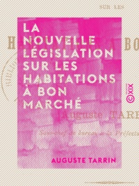 Auguste Tarrin - La Nouvelle Législation sur les habitations à bon marché.