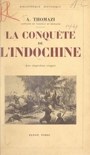 Auguste Thomazi - La conquête de l'Indochine - Avec 22 croquis.