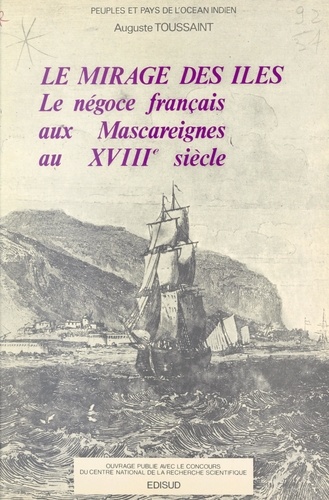 Le mirage des îles : le négoce français aux Mascareignes au XVIIIe siècle. Suivi de la correspondance du négociant lyonnais Jean-Baptiste Pipon
