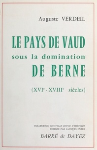 Auguste Verdeil - Le Pays de Vaud sous la domination de Berne.