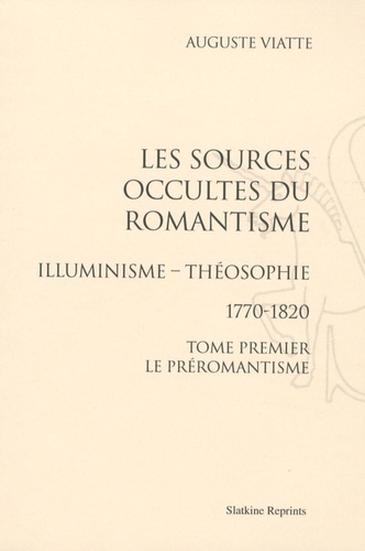 Auguste Viatte - Les sources occultes du romantisme, Illuminisme - Théosophie 1770-1820 en 2 volumes - Tome 1, Le Préromantisme ; Tome 2, la génération de l'Empire.
