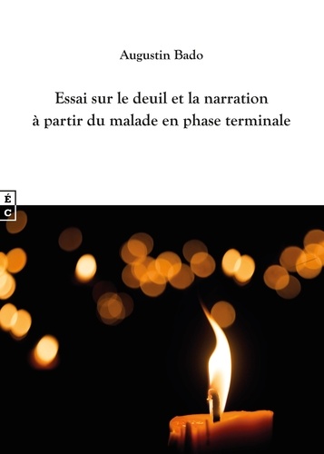 Augustin Bado - Essai sur le deuil et la narration à partir du malade en phase terminale - Repères anthropologiques et philosophiques pour l'accompagnement des personnes en fin de vie et en deuil.