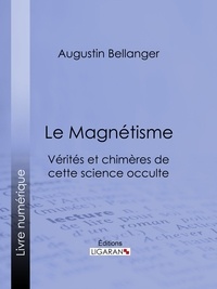  Augustin Bellanger et  Ligaran - Le Magnétisme - Vérités et chimères de cette science occulte.