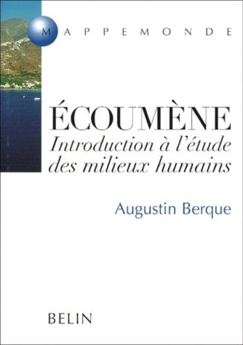 Augustin Berque - Ecoumene. Introduction A L'Etude Des Milieux Humains.