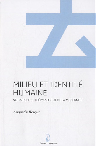 Augustin Berque - Milieu et identité humaine - Notes pour un dépassement de la modernité.