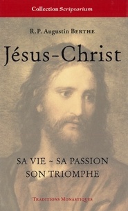 Augustin Berthe - Jésus-Christ, sa vie, sa passion, son triomphe.