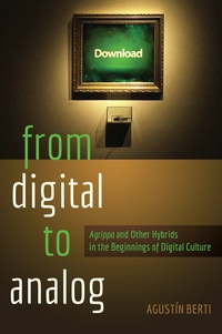 Augustín Berti - From Digital to Analog - «Agrippa» and Other Hybrids in the Beginnings of Digital Culture.