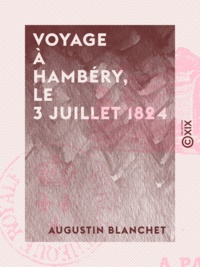 Augustin Blanchet - Voyage à Chambéry, le 3 juillet 1824 - En prose et en vers.