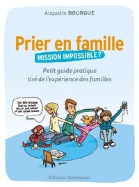 Augustin Bourgue - Prier en famille, mission impossible ? - Petit guide pratique tiré de l'expérience des familles.