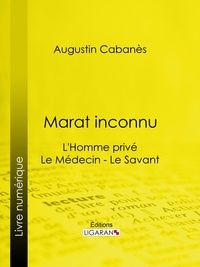  Augustin Cabanès - Marat inconnu - L'Homme privé - Le Médecin - Le Savant.