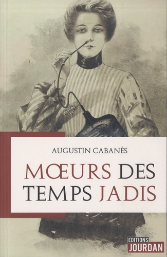 Augustin Cabanès - Moeurs des temps jadis.
