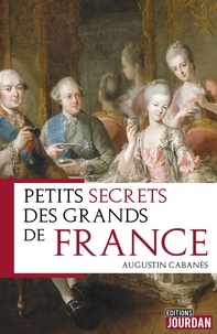 Augustin Cabanès - Petits secrets des Grands de France.