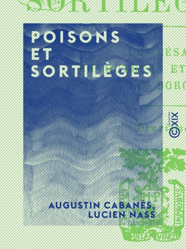 Poisons et Sortilèges. Les Césars - Envoûteurs et sorciers - Les Borgia