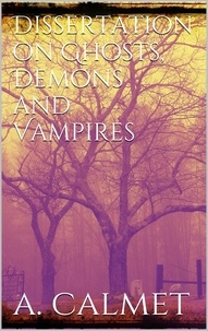 Augustin Calmet - Dissertation on ghosts, demons and vampires.