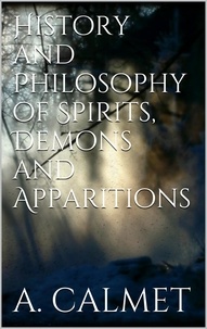 Augustin Calmet - History and Philosophy of Spirits, Demons and Apparitions.