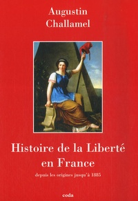 Augustin Challamel - Histoire de la Liberté en France - Depuis les origines jusqu'à 1885.