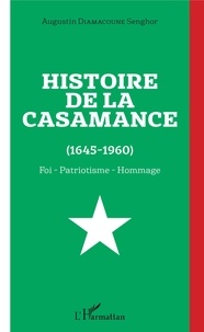 Augustin Diamacoune Senghor - Histoire de la Casamance (1645-1960) - Foi, patriotisme, hommage.