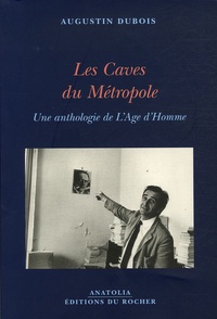 Augustin Dubois - Les Caves du Métropole - Une Anthologie de L'Age d'Homme suivi de Comme un arbre.
