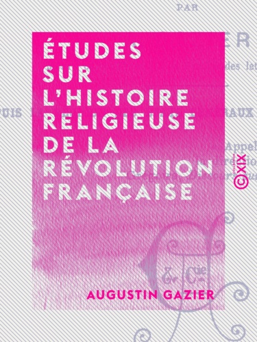 Études sur l'histoire religieuse de la Révolution française. Depuis la réunion des États généraux jusqu'au Directoire