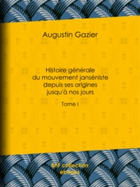 Augustin Gazier - Histoire générale du mouvement janséniste depuis ses origines jusqu'à nos jours - Tome I.