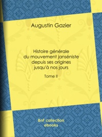 Augustin Gazier - Histoire générale du mouvement janséniste depuis ses origines jusqu'à nos jours - Tome II.