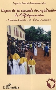 Augustin Germain Messomo Ateba - Enjeu de la seconde évangélisation de l'Afrique noire : mémoire blessée et Eglise du peuple.