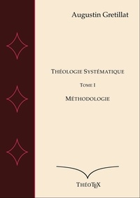 Augustin Gretillat - Théologie Systématique, Tome I - Méthodologie.