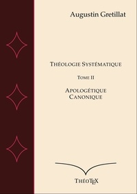 Augustin Gretillat - Théologie Systématique, Tome II - Apologétique et Canonique.