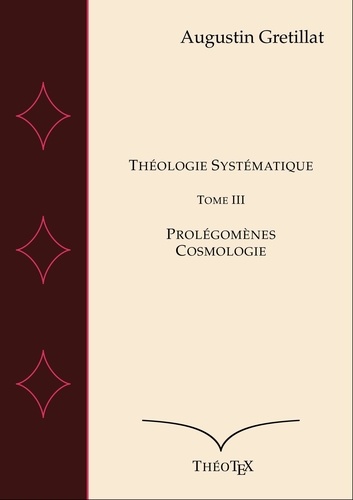 Théologie Systématique, Tome III. Prolégomènes et Cosmologie