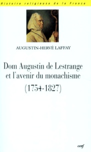 Augustin-Hervé Laffay - Dom Augustin de Lestrange et l'avenir du monachisme - 1754-1827.