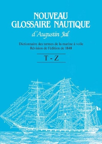 Augustin Jal - Nouveau glossaire nautique - Dictionnaire des termes de la marine à voile. Révision de l'édition de 1848.