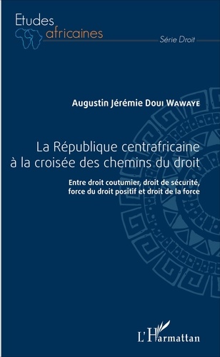La République centrafricaine à la croisée des chemins du droit. Entre droit coutumier, droit de sécurité, force du droit positif et droit de la force