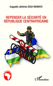 Augustin Jérémie Doui-Wawaye - Repenser la sécurité en République centrafricaine.