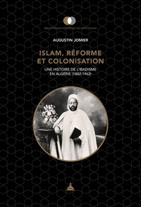 Augustin Jomier - Islam, réforme et colonisation - Une histoire de l'ibadisme en Algérie (1882-1962).