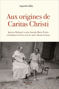 Augustin Laffay - Aux origines de Caritas Christi - Fondation des Petites soeurs de sainte Catherine de Sienne.