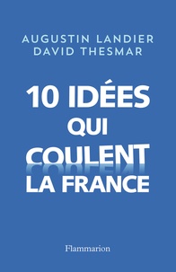 Augustin Landier et David Thesmar - 10 idées qui coulent la France.